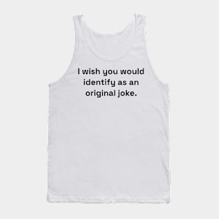 I Wish You Would Identify As An Original Joke Tank Top